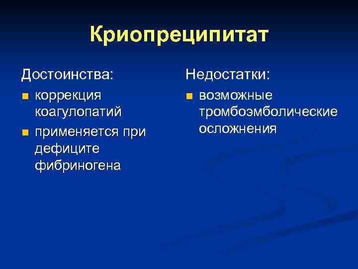 Криопреципитат Достоинства: n n коррекция коагулопатий применяется при дефиците фибриногена Недостатки: n возможные тромбоэмболические