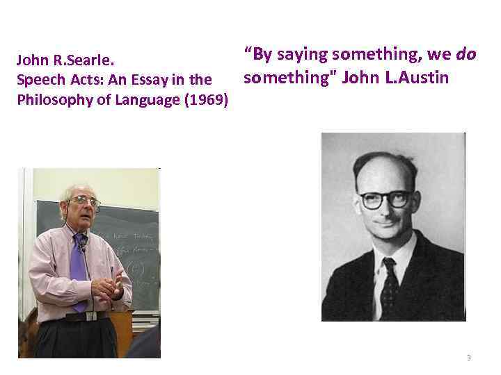 “By saying something, we do John R. Searle. something