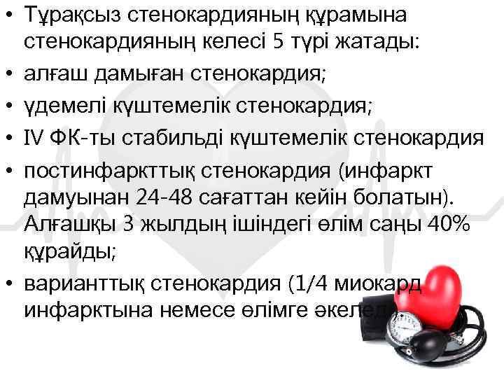  • Тұрақсыз стенокардияның құрамына стенокардияның келесі 5 түрі жатады: • алғаш дамыған стенокардия;