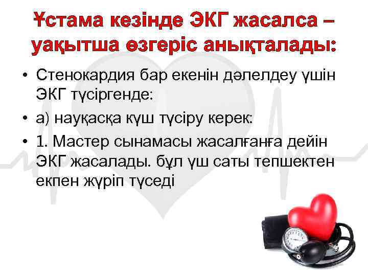 Ұстама кезінде ЭКГ жасалса – уақытша өзгеріс анықталады: • Стенокардия бар екенін дәлелдеу үшін