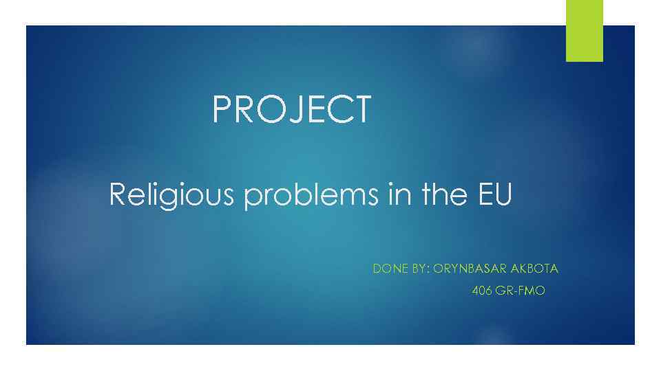 PROJECT Religious problems in the EU DONE BY: ORYNBASAR AKBOTA 406 GR-FMO 