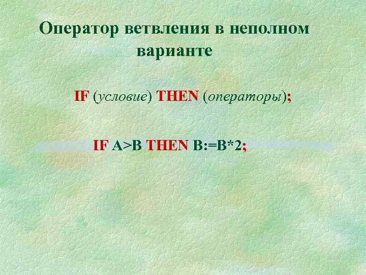 Оператор ветвления в неполном варианте IF (условие) THEN (операторы); IF A>B THEN B: =В*2;