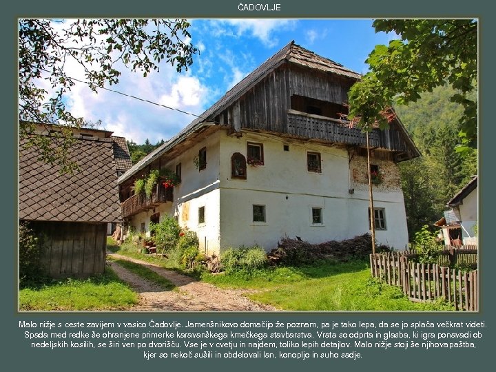 ČADOVLJE Malo nižje s ceste zavijem v vasico Čadovlje. Jamenšnikovo domačijo že poznam, pa