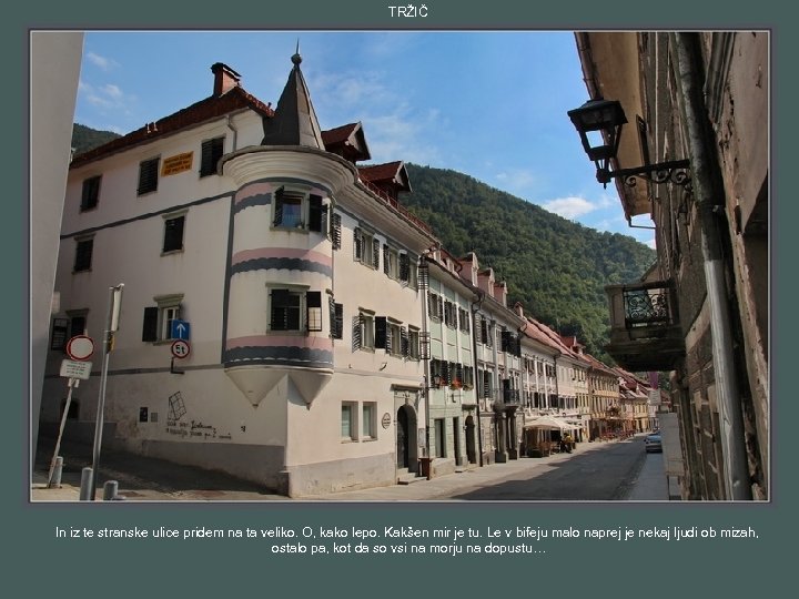 TRŽIČ In iz te stranske ulice pridem na ta veliko. O, kako lepo. Kakšen