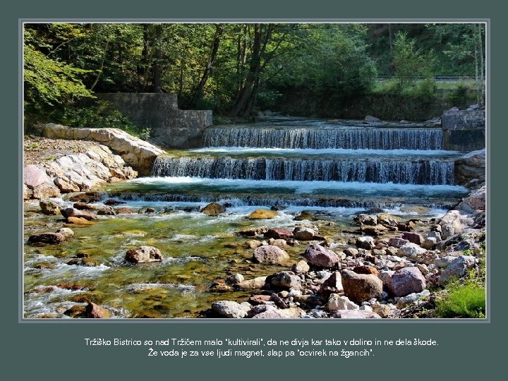 Tržiško Bistrico so nad Tržičem malo “kultivirali”, da ne divja kar tako v dolino