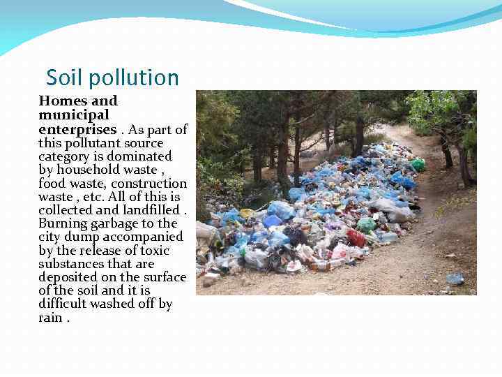 Soil pollution Homes and municipal enterprises. As part of this pollutant source category is