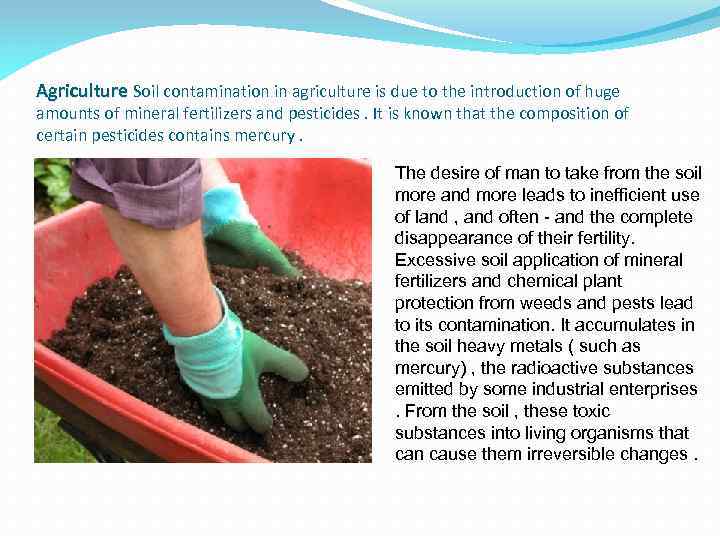 Agriculture Soil contamination in agriculture is due to the introduction of huge amounts of