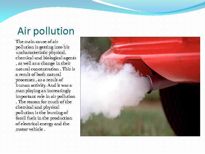 Air pollution The main cause of air pollution is getting into his uncharacteristic physical,