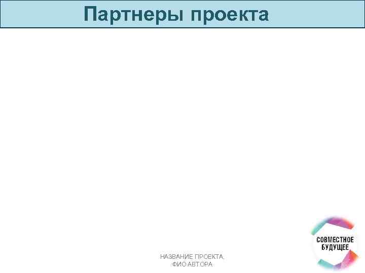 Партнеры проекта НАЗВАНИЕ ПРОЕКТА, ФИО АВТОРА 