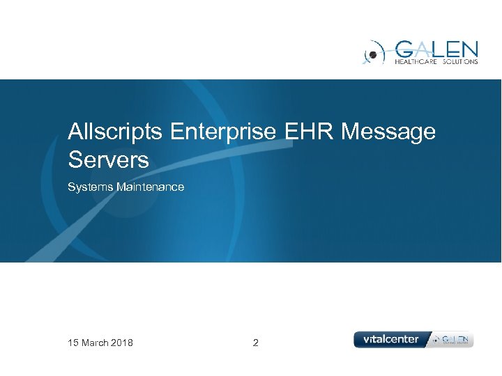 Allscripts Enterprise EHR Message Servers Systems Maintenance 15 March 2018 2 