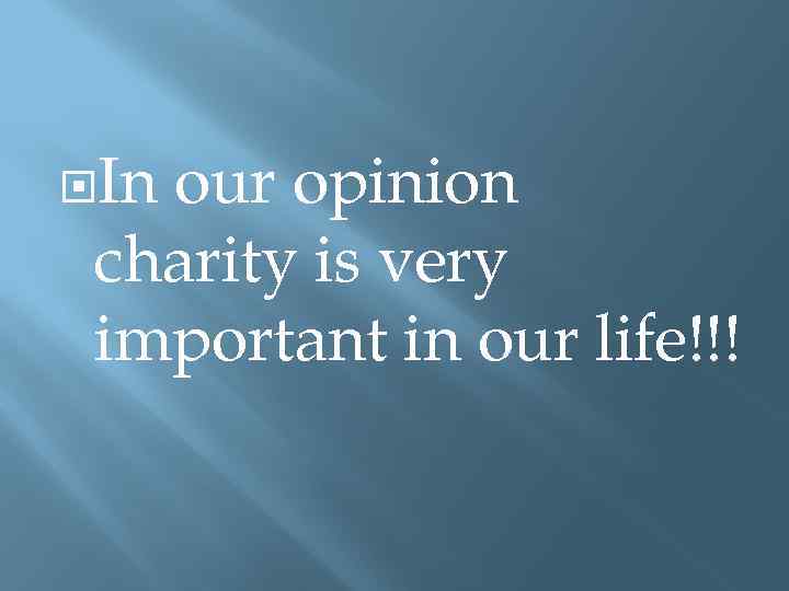  In our opinion charity is very important in our life!!! 