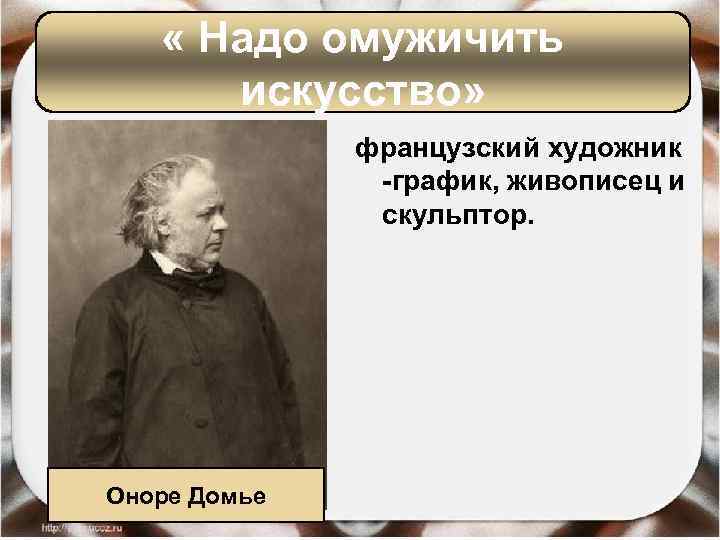  « Надо омужичить искусство» французский художник -график, живописец и скульптор. Оноре Домье 
