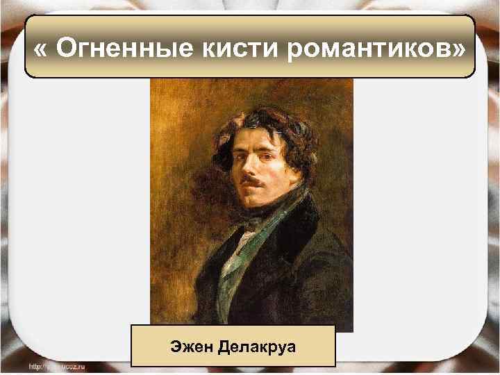  « Огненные кисти романтиков» Эжен Делакруа 