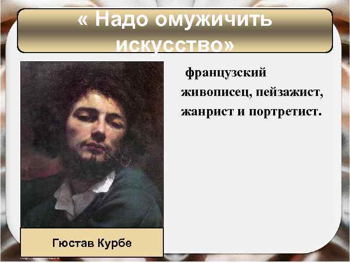  « Надо омужичить искусство» французский живописец, пейзажист, жанрист и портретист. Гюстав Курбе 