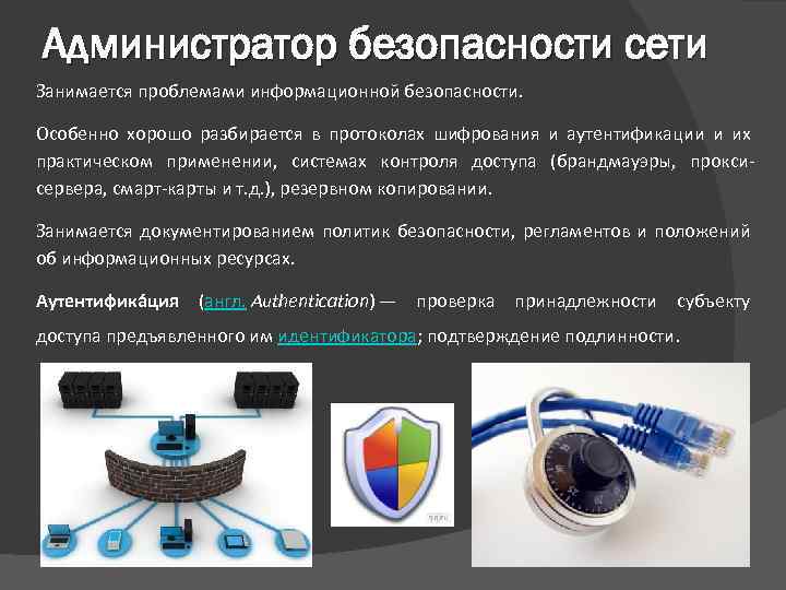Администратор безопасности сети Занимается проблемами информационной безопасности. Особенно хорошо разбирается в протоколах шифрования и