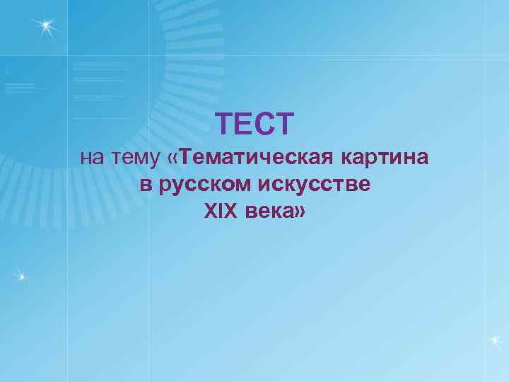 ТЕСТ на тему «Тематическая картина в русском искусстве XIX века» 