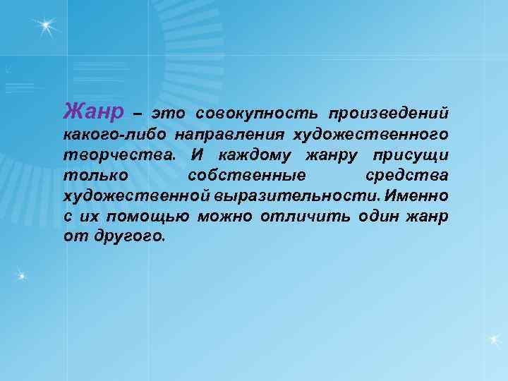 Жанр – это совокупность произведений какого-либо направления художественного творчества. И каждому жанру присущи только