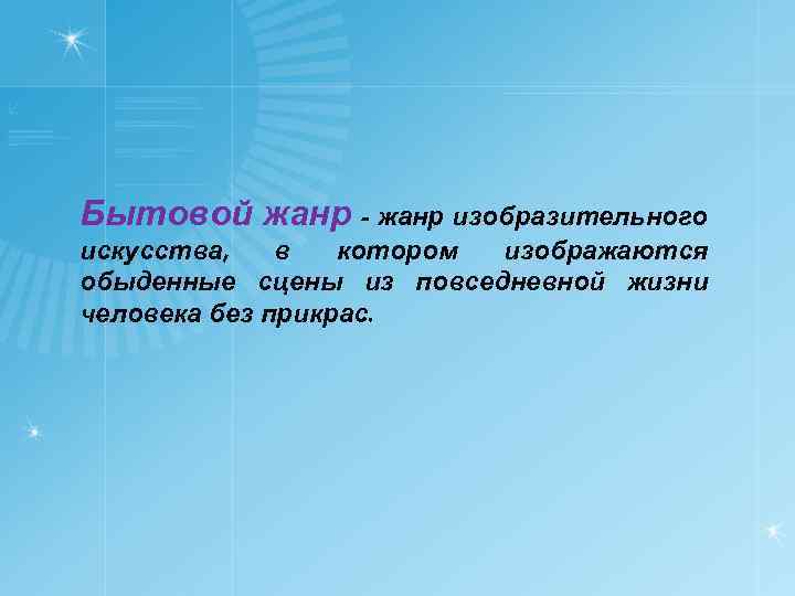 Бытовой жанр - жанр изобразительного искусства, в котором изображаются обыденные сцены из повседневной жизни