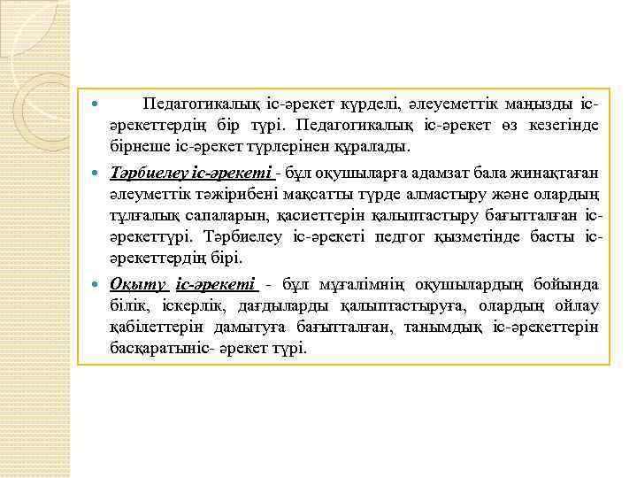 Педагогикалық іс-әрекет күрделі, әлеуеметтік маңызды ісәрекеттердің бір түрі. Педагогикалық іс-әрекет өз кезегінде бірнеше іс-әрекет