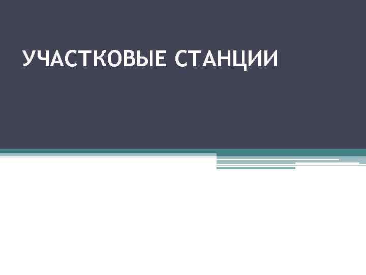 УЧАСТКОВЫЕ СТАНЦИИ 