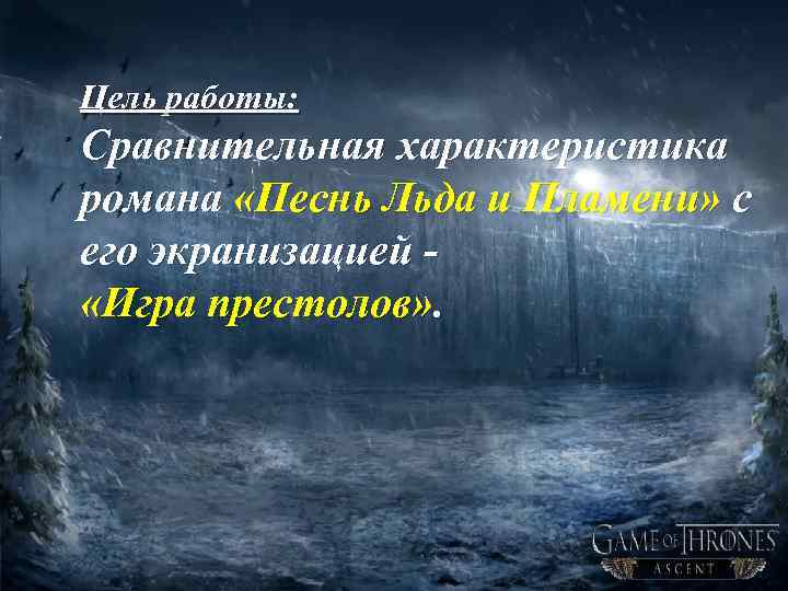 Цель работы: Сравнительная характеристика романа «Песнь Льда и Пламени» с его экранизацией «Игра престолов»