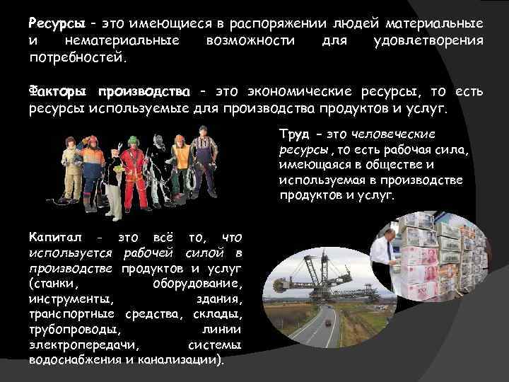 Ресурсы - это имеющиеся в распоряжении людей материальные и нематериальные возможности для удовлетворения потребностей.