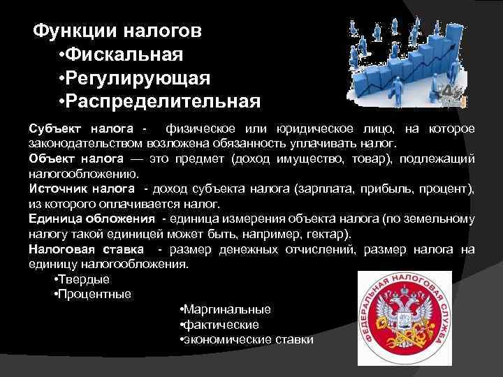 Функции налогов • Фискальная • Регулирующая • Распределительная Субъект налога физическое или юридическое лицо,