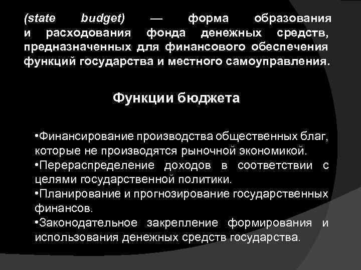 (state budget) — форма образования и расходования фонда денежных средств, предназначенных для финансового обеспечения