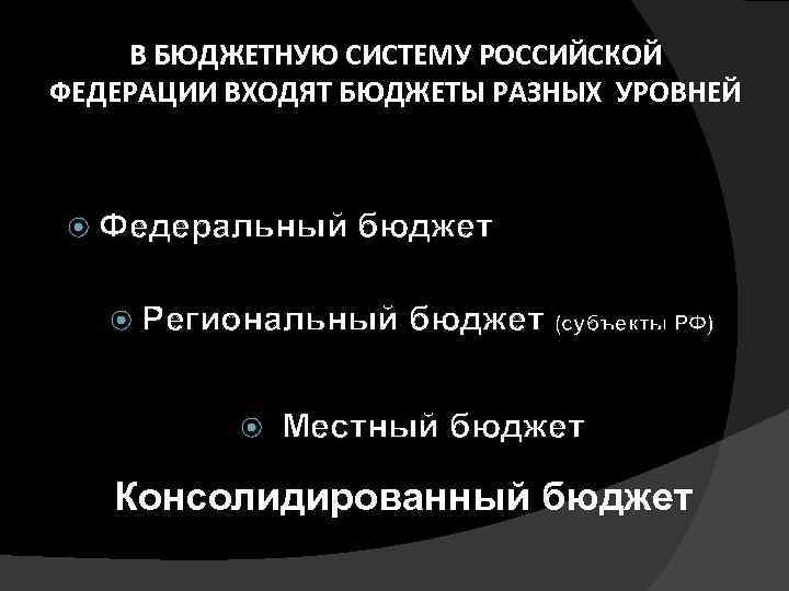В БЮДЖЕТНУЮ СИСТЕМУ РОССИЙСКОЙ ФЕДЕРАЦИИ ВХОДЯТ БЮДЖЕТЫ РАЗНЫХ УРОВНЕЙ Федеральный бюджет Региональный бюджет (субъекты
