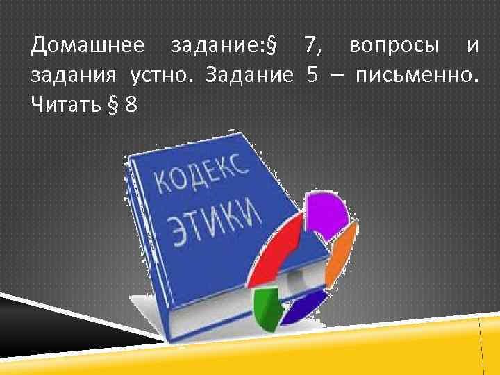 Домашнее задание: § 7, вопросы и задания устно. Задание 5 – письменно. Читать §