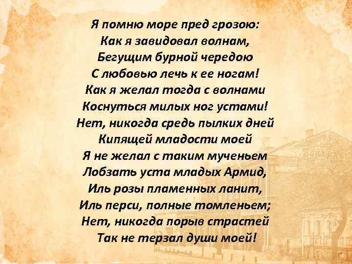Я помню море пред грозою: Как я завидовал волнам, Бегущим бурной чередою С любовью