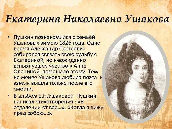 Екатерина Николаевна Ушакова • Пушкин познакомился с семьёй Ушаковых зимою 1826 года. Одно время