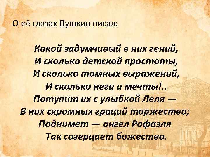О её глазах Пушкин писал: Какой задумчивый в них гений, И сколько детской простоты,