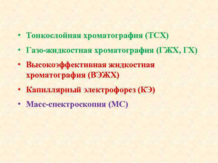  • Тонкослойная хроматография (ТСХ) • Газо-жидкостная хроматография (ГЖХ, ГХ) • Высокоэффективная жидкостная хроматография