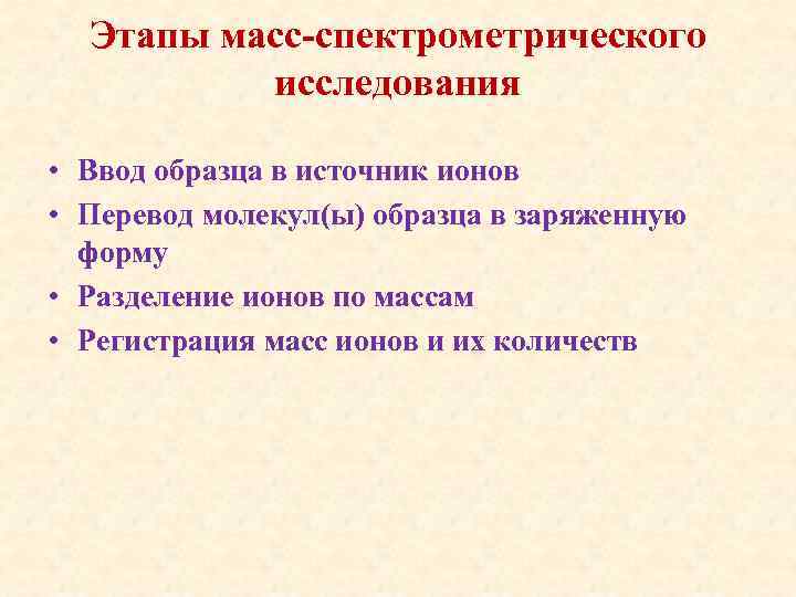Этапы масс-спектрометрического исследования • Ввод образца в источник ионов • Перевод молекул(ы) образца в