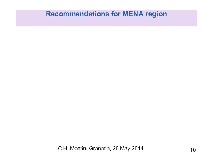 Recommendations for MENA region C. H. Montin, Granada, 20 May 2014 10 