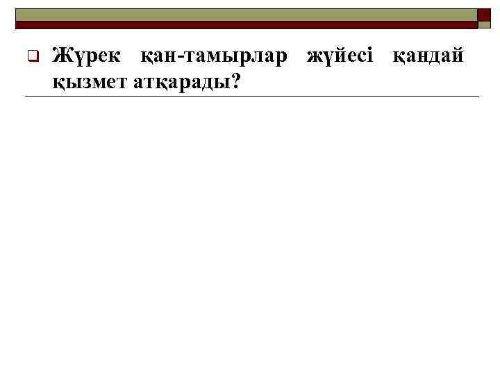 q Жүрек қан-тамырлар жүйесі қандай қызмет атқарады? 
