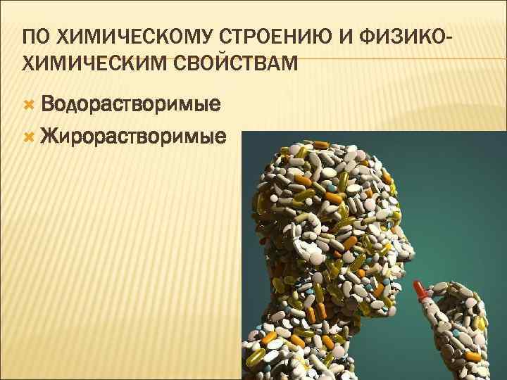 ПО ХИМИЧЕСКОМУ СТРОЕНИЮ И ФИЗИКОХИМИЧЕСКИМ СВОЙСТВАМ Водорастворимые Жирорастворимые 