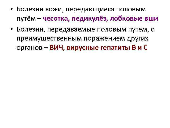  • Болезни кожи, передающиеся половым путём – чесотка, педикулёз, лобковые вши • Болезни,
