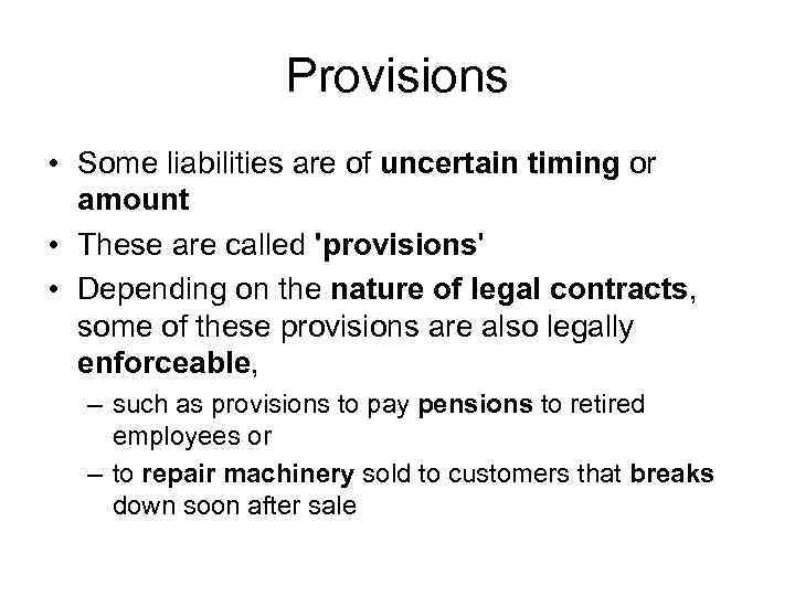 Provisions • Some liabilities are of uncertain timing or amount • These are called