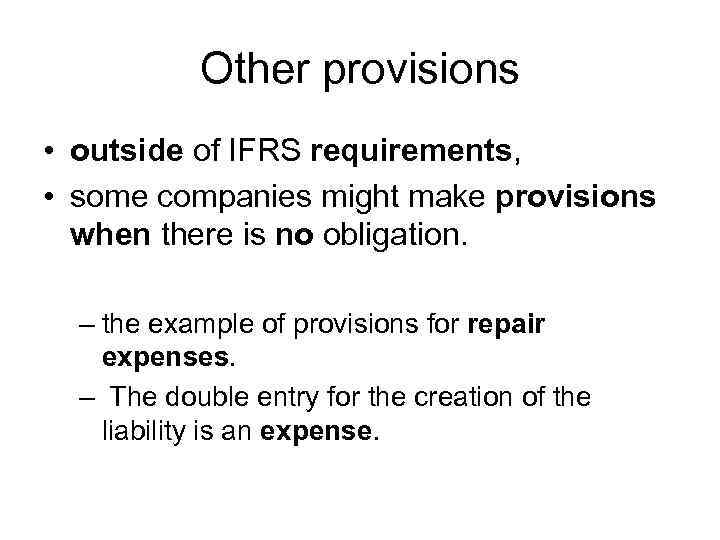 Other provisions • outside of IFRS requirements, • some companies might make provisions when