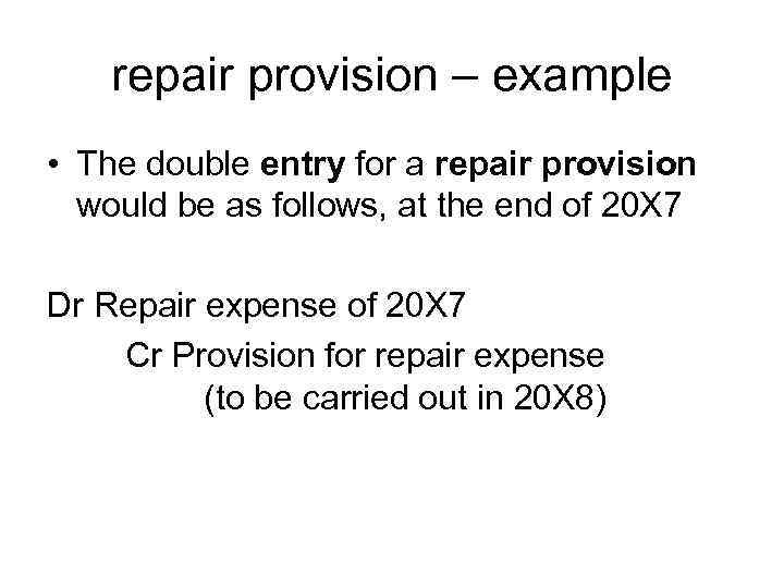repair provision – example • The double entry for a repair provision would be
