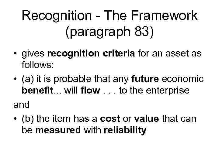 Recognition - The Framework (paragraph 83) • gives recognition criteria for an asset as