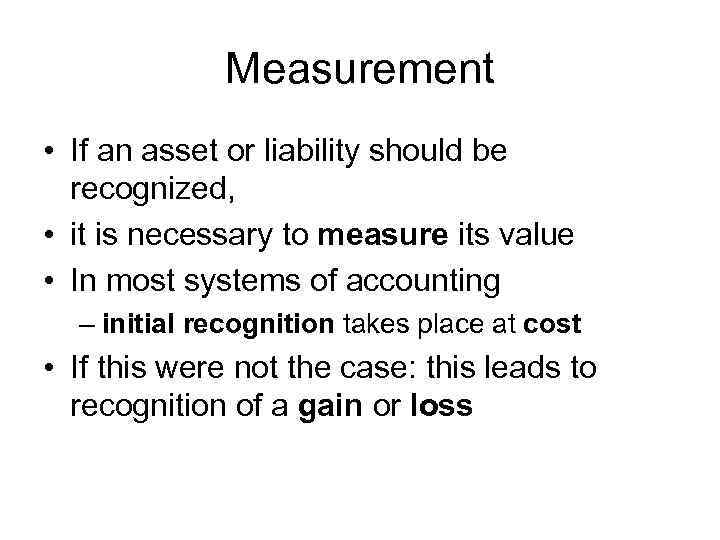 Measurement • If an asset or liability should be recognized, • it is necessary