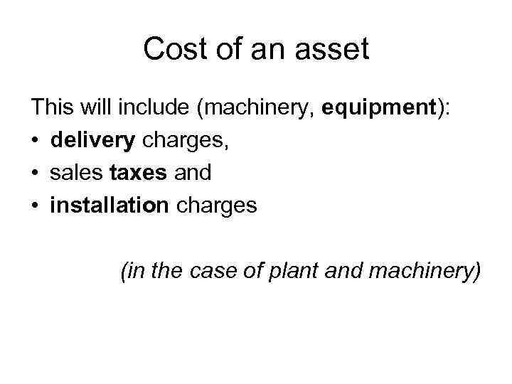 Cost of an asset This will include (machinery, equipment): • delivery charges, • sales