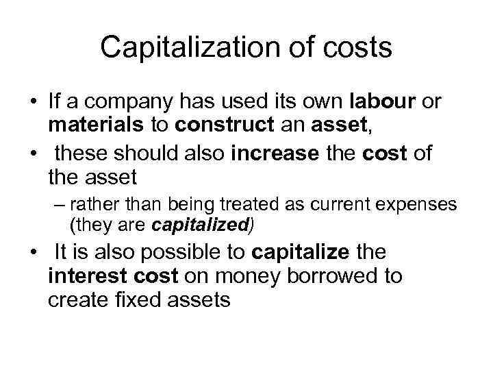 Capitalization of costs • If a company has used its own labour or materials