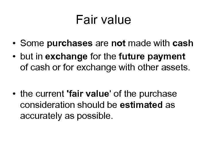 Fair value • Some purchases are not made with cash • but in exchange