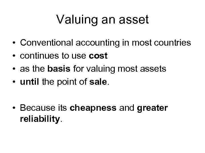 Valuing an asset • • Conventional accounting in most countries continues to use cost