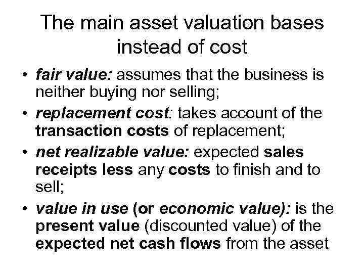 The main asset valuation bases instead of cost • fair value: assumes that the