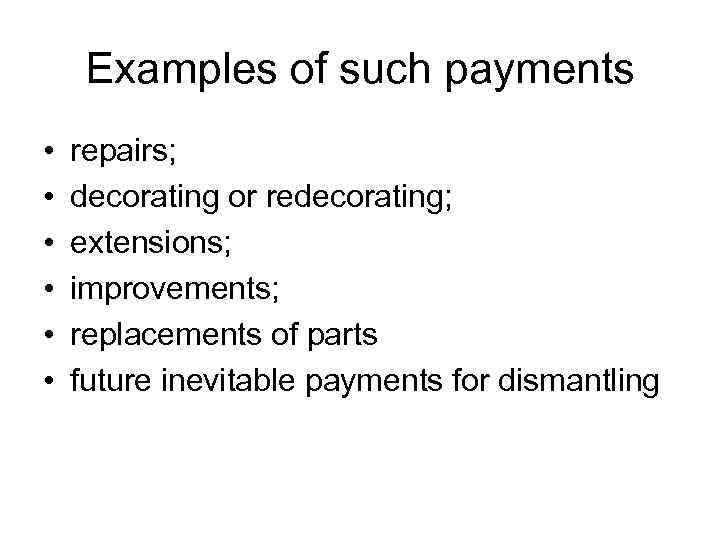 Examples of such payments • • • repairs; decorating or redecorating; extensions; improvements; replacements